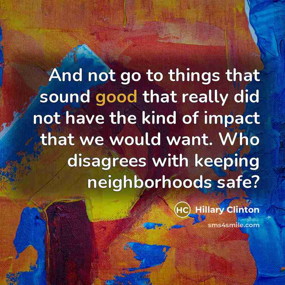 “And not go to things that sound good that really…” quote by Hillary Clinton