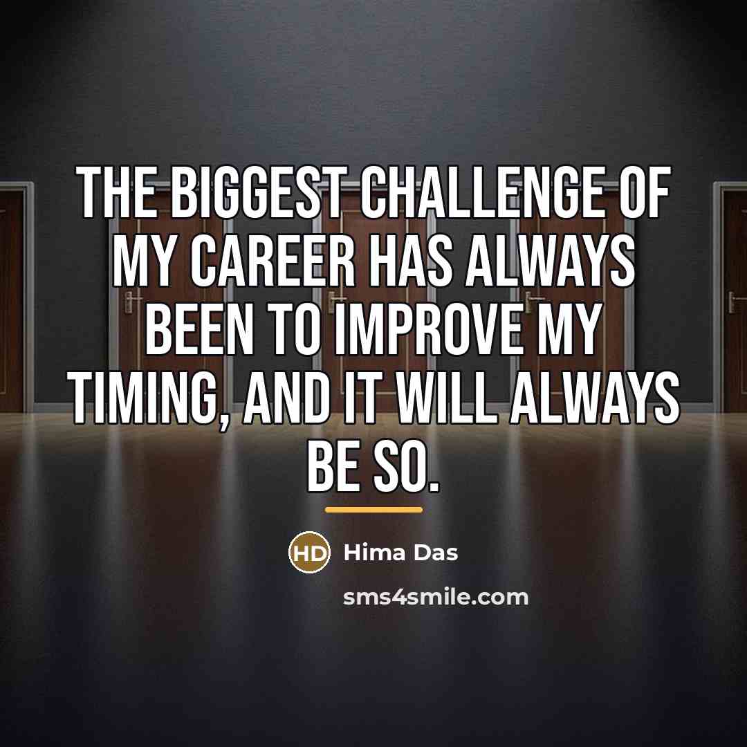 “The biggest challenge of my career has always been to…” quote by Hima Das