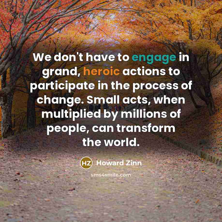 “We don't have to engage in grand, heroic actions to…” quote by Howard Zinn