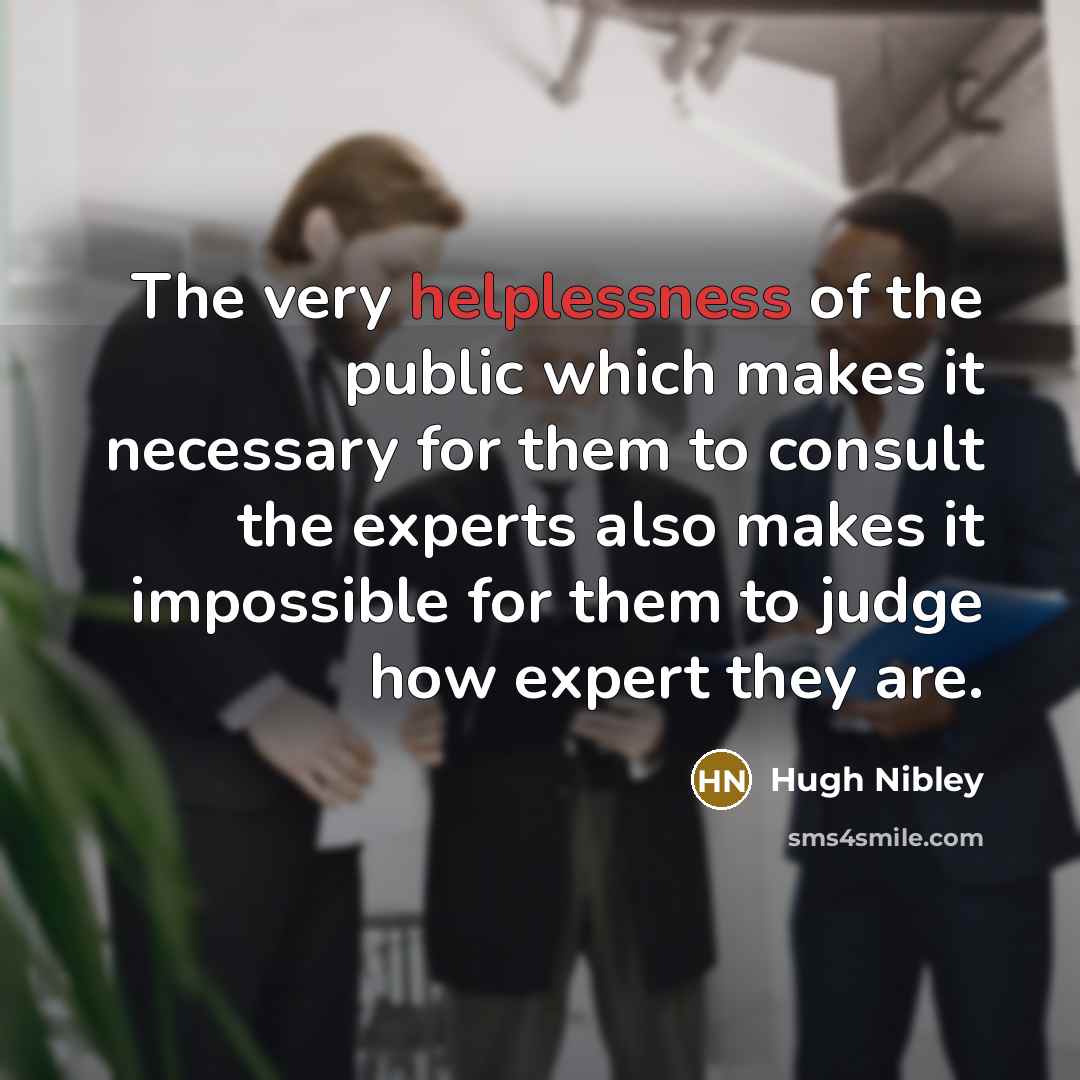 “The very helplessness of the public which makes it necessary…” quote by Hugh Nibley