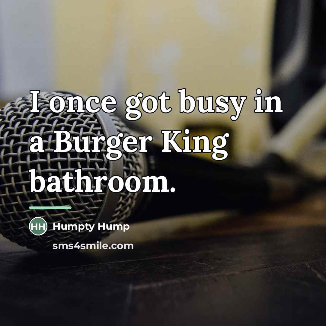 “I once got busy in a Burger King bathroom.…” quote by Humpty Hump
