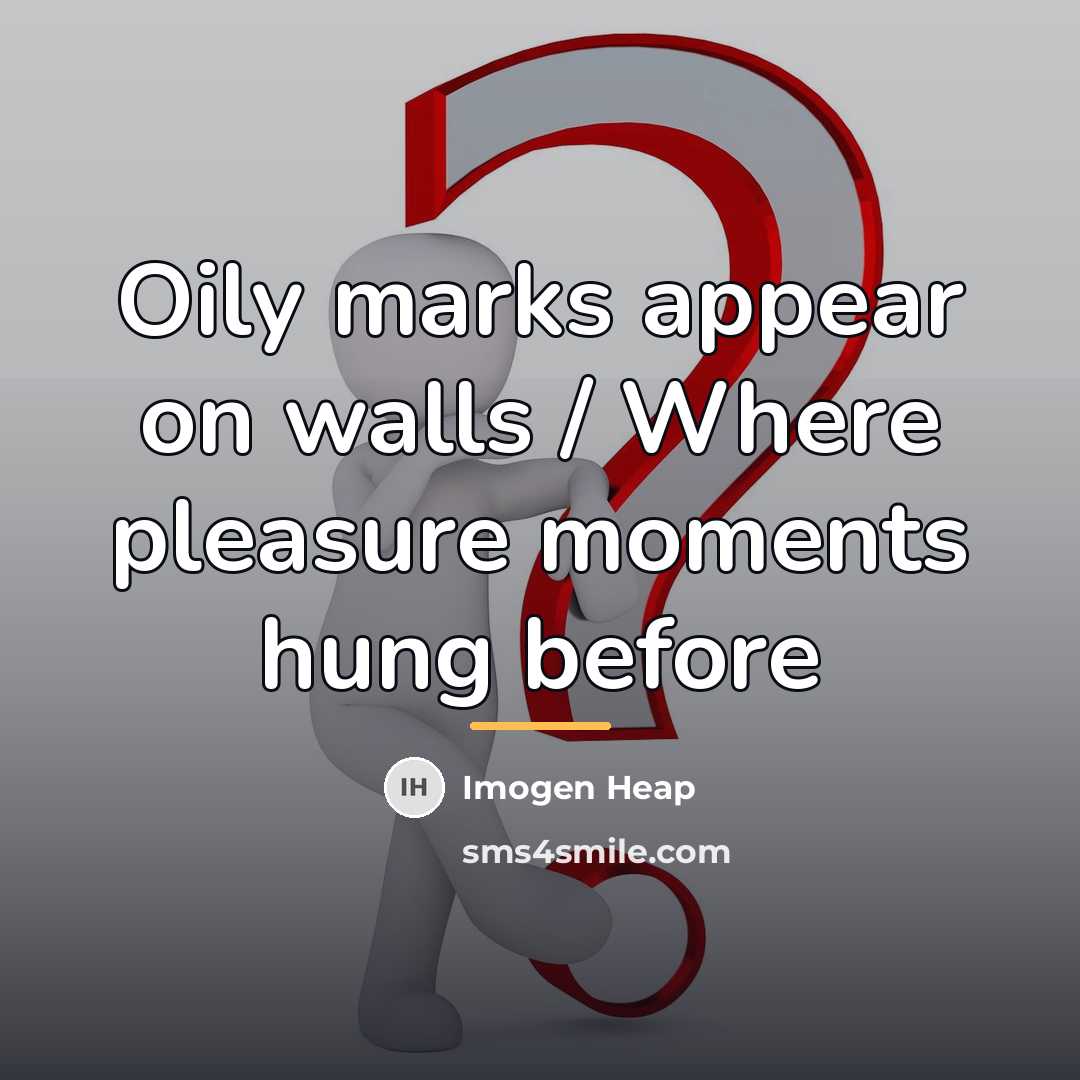 “Oily marks appear on walls / Where pleasure moments hung…” quote by Imogen Heap