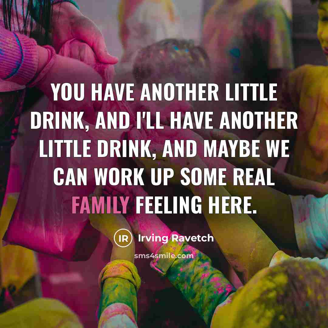 “You have another little drink, and I'll have another little…” quote by Irving Ravetch