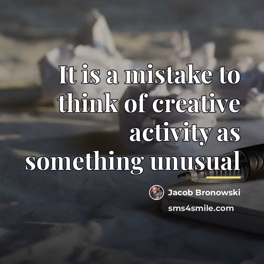 “It is a mistake to think of creative activity as…” quote by Jacob Bronowski