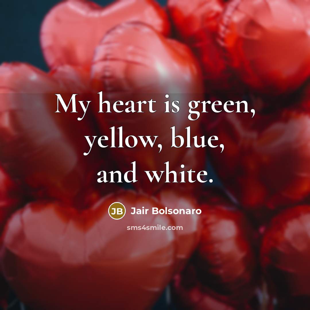 “My heart is green, yellow, blue, and white.…” quote by Jair Bolsonaro