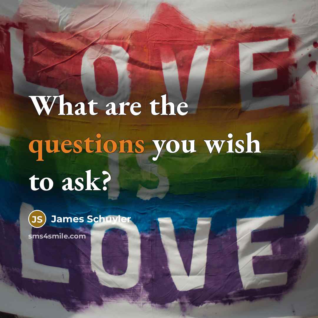 “What are the questions you wish to ask?…” quote by James Schuyler