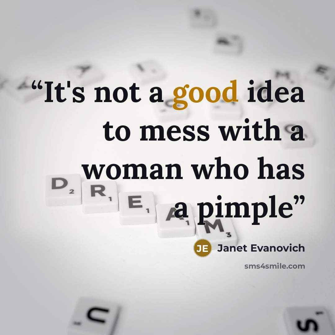 “It's not a good idea to mess with a woman who has a pimple” quote by Janet Evanovich
