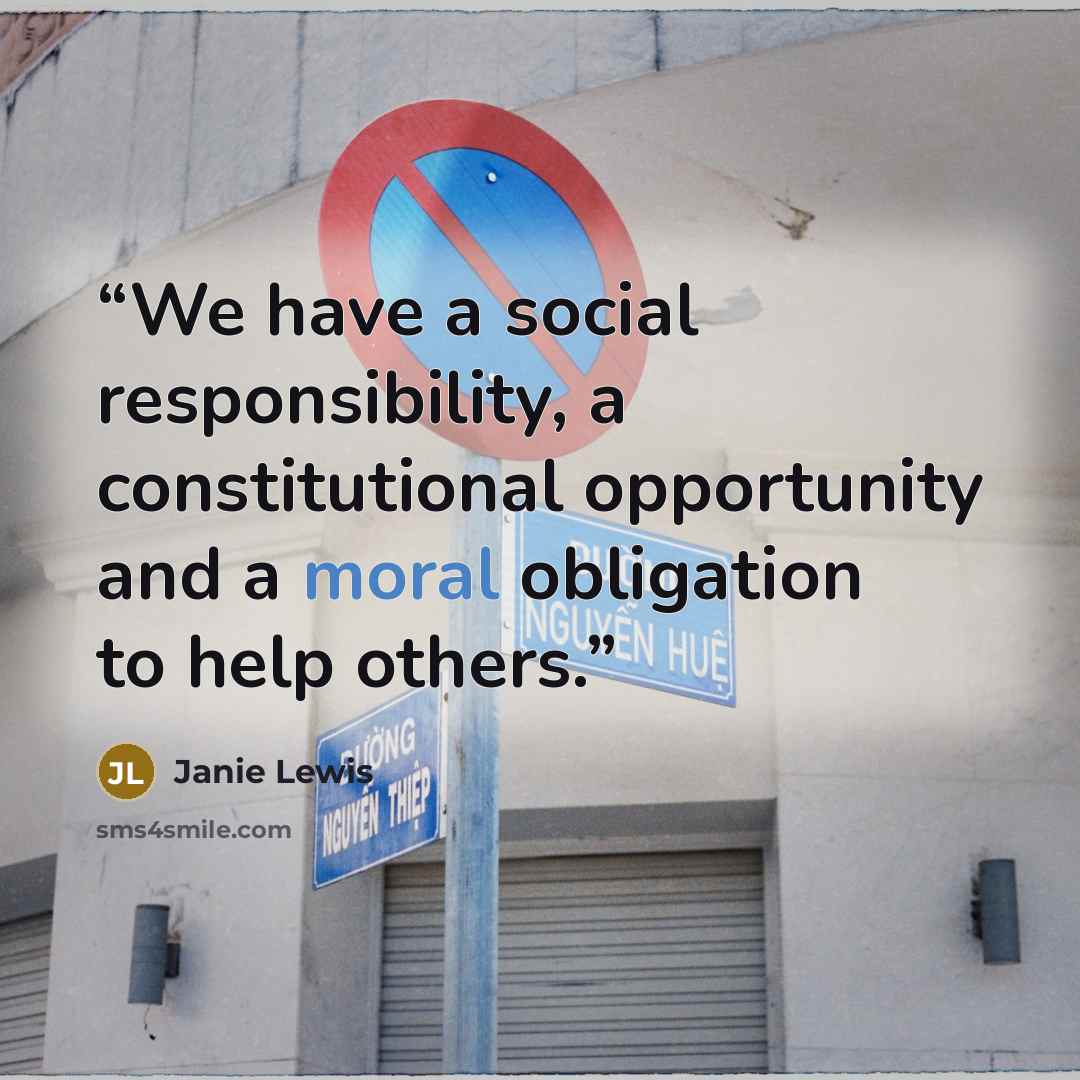“We have a social responsibility, a constitutional opportunity and a moral obligation to help others.” quote by Janie Lewis