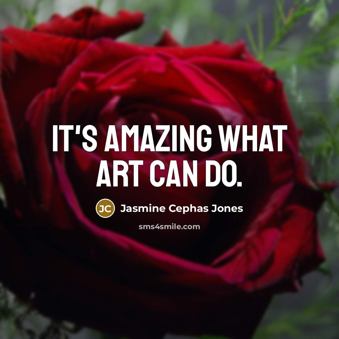 “It's amazing what art can do.…” quote by Jasmine Cephas Jones