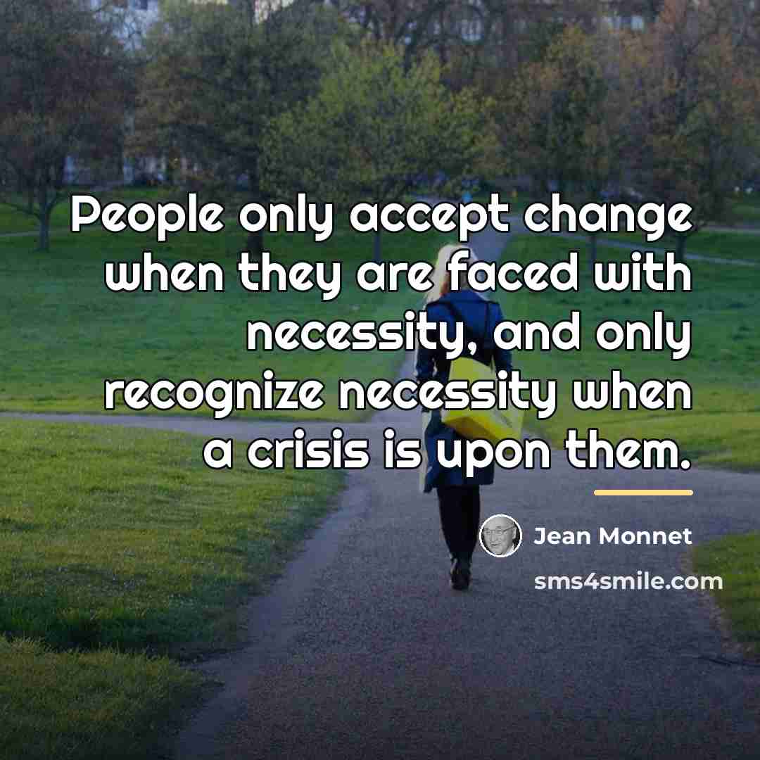 “People only accept change when they are faced with necessity,…” quote by Jean Monnet