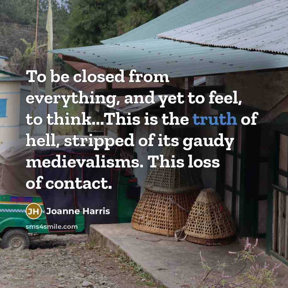 “To be closed from everything, and yet to feel, to…” quote by Joanne Harris