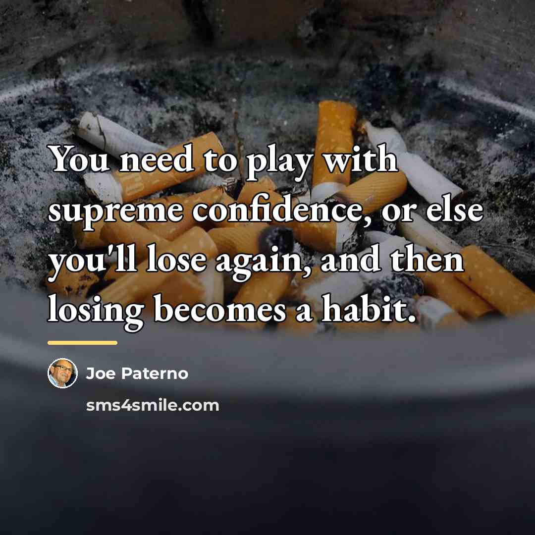 “You need to play with supreme confidence, or else you'll…” quote by Joe Paterno