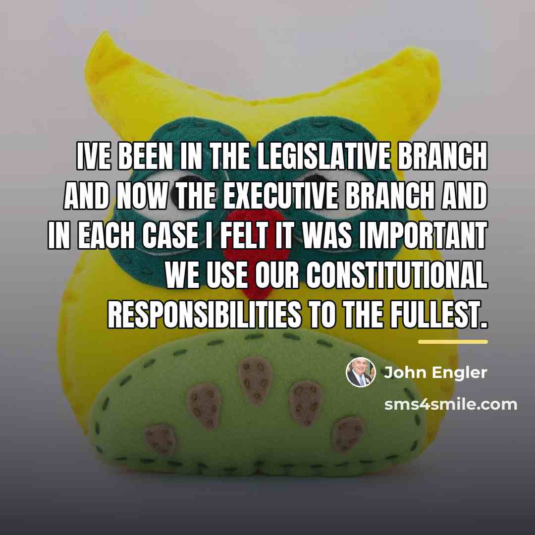 “Ive been in the legislative branch and now the executive…” quote by John Engler