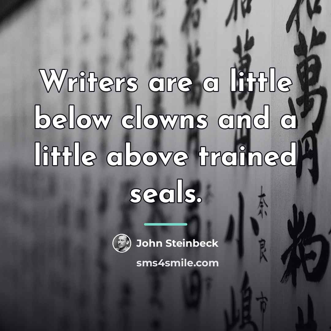 “Writers are a little below clowns and a little above…” quote by John Steinbeck
