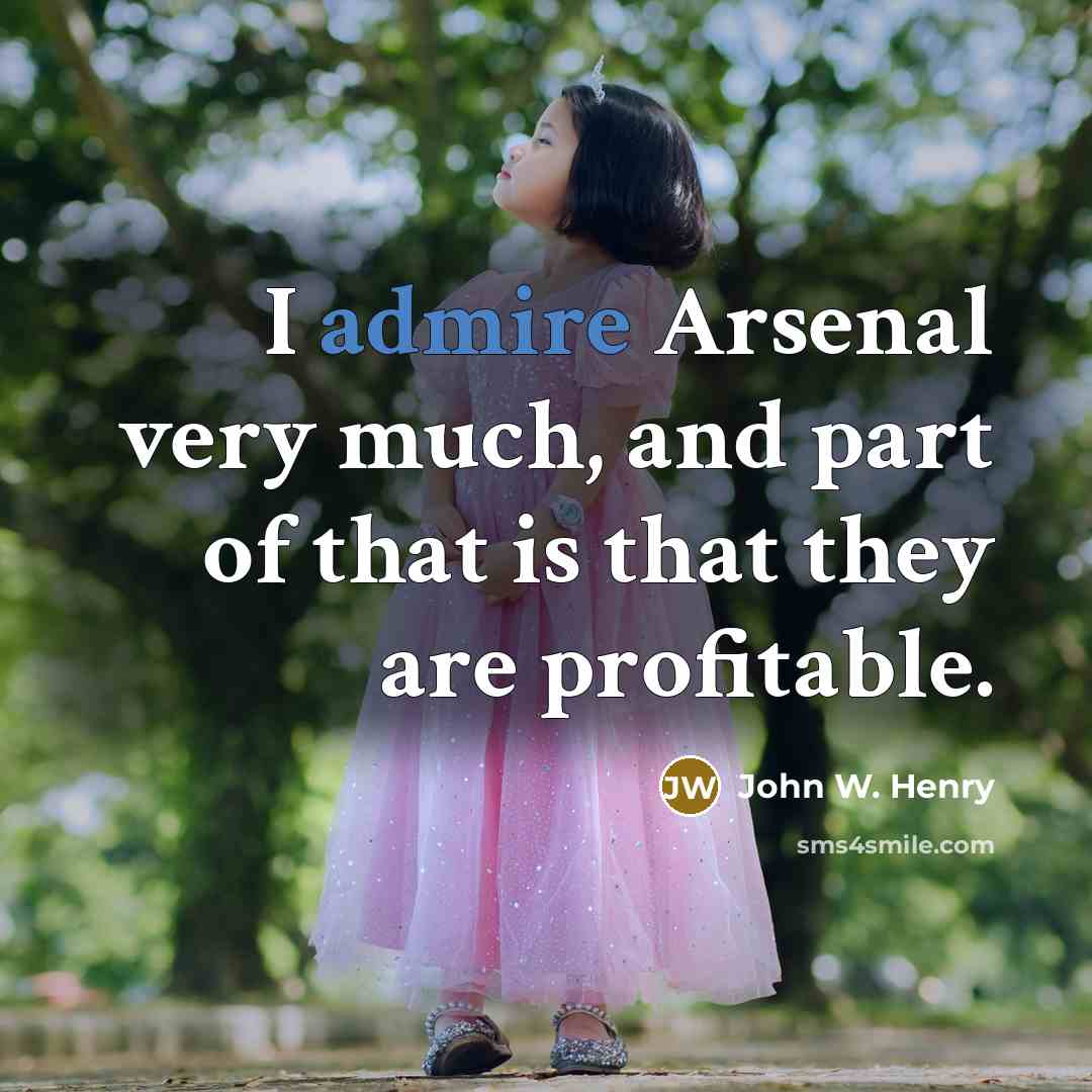 “I admire Arsenal very much, and part of that is…” quote by John W. Henry