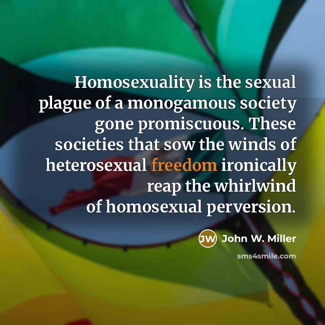 “Homosexuality is the sexual plague of a monogamous society gone…” quote by John W. Miller
