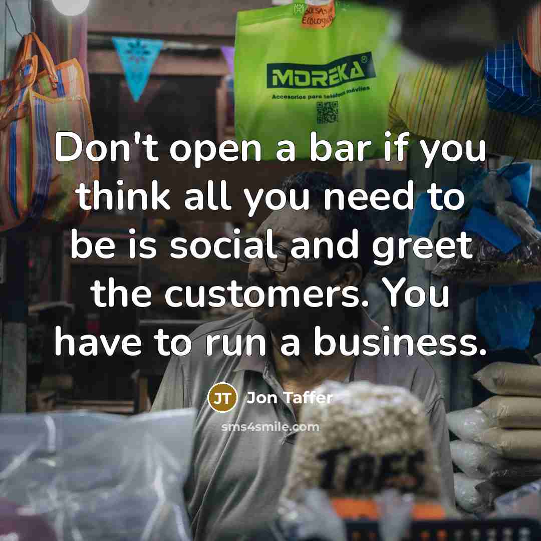 “Don't open a bar if you think all you need…” quote by Jon Taffer