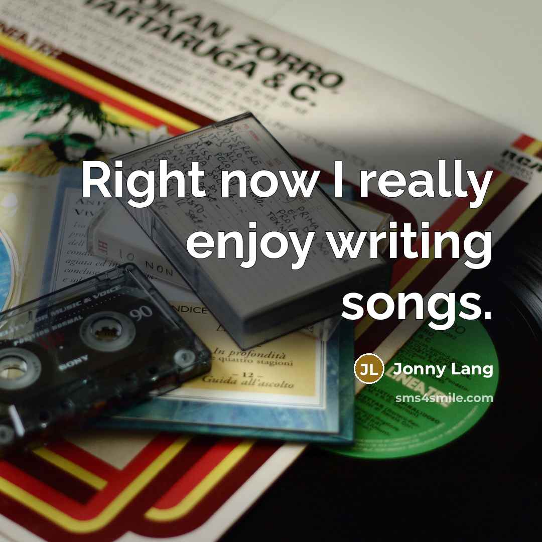 “Right now I really enjoy writing songs.…” quote by Jonny Lang