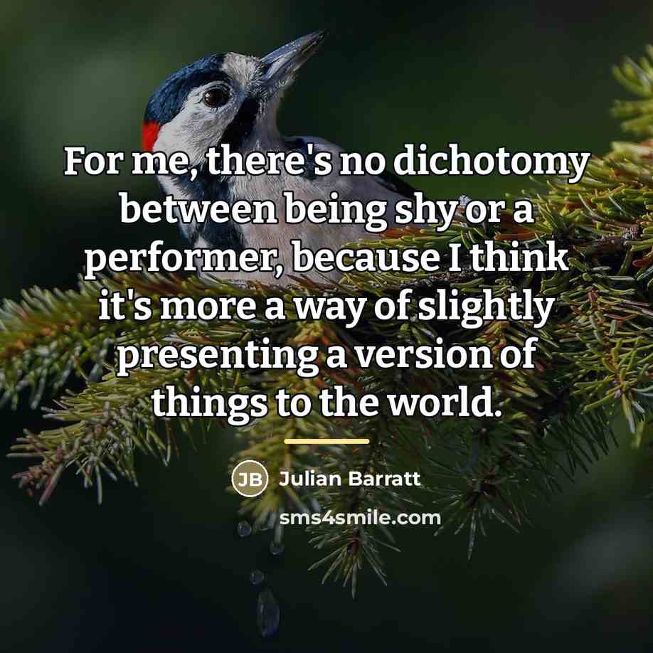 “For me, there's no dichotomy between being shy or a…” quote by Julian Barratt