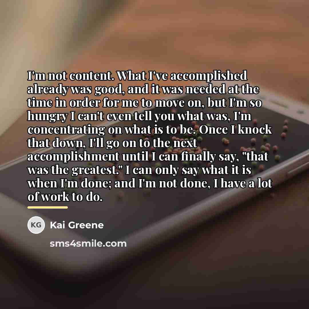 “I'm not content. What I've accomplished already was good, and…” quote by Kai Greene