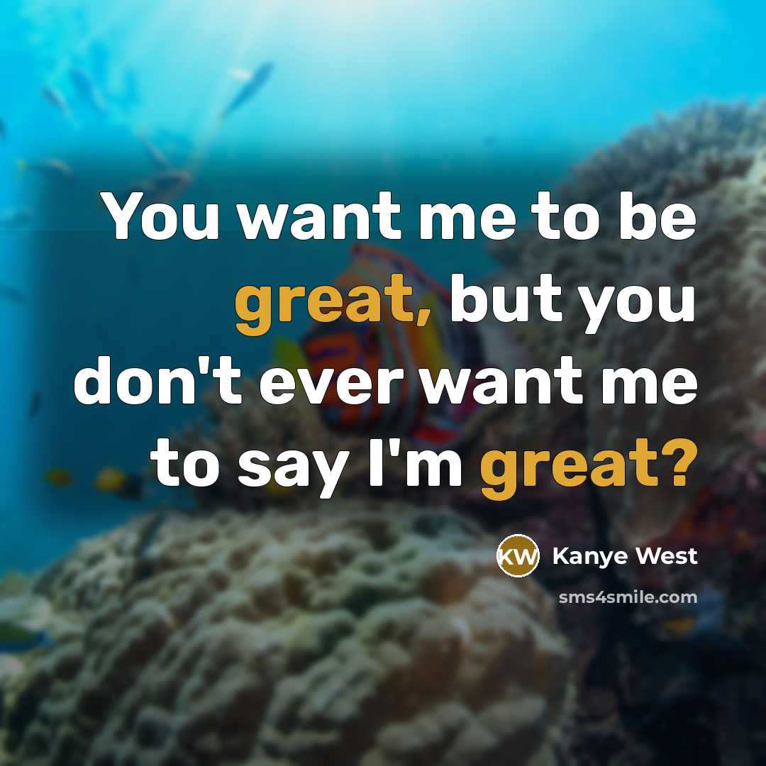 “You want me to be great, but you don't ever…” quote by Kanye West