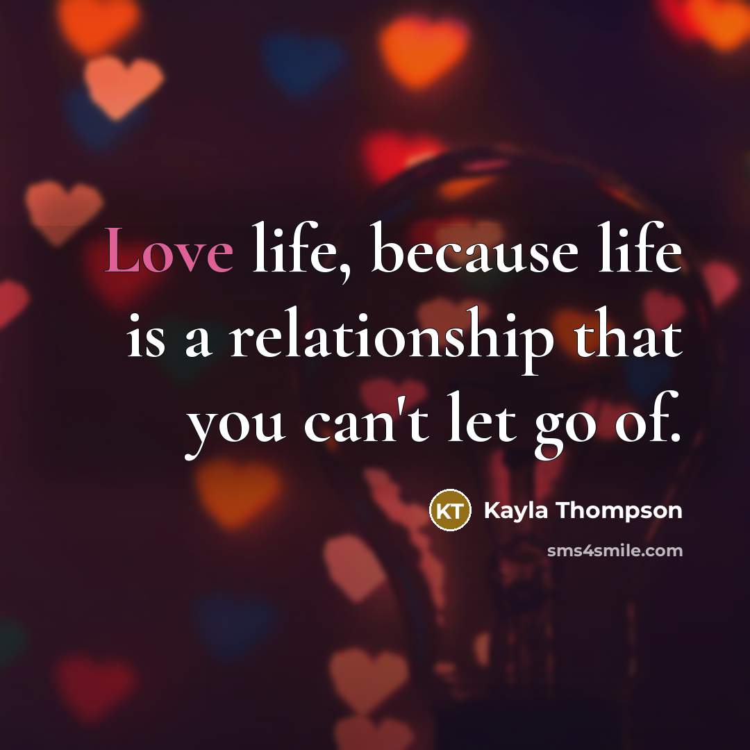 “Love life, because life is a relationship that you can't…” quote by Kayla Thompson