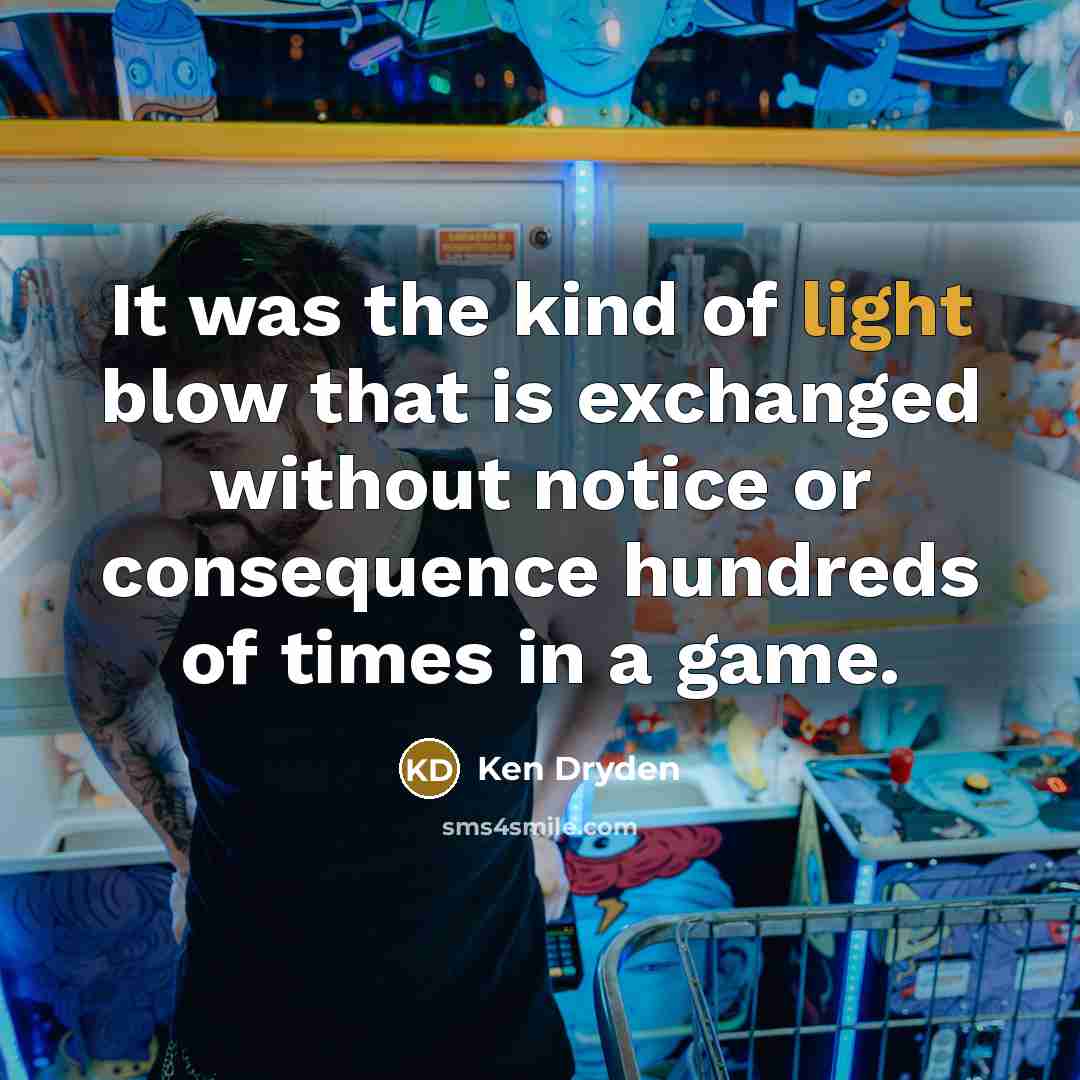 “It was the kind of light blow that is exchanged…” quote by Ken Dryden