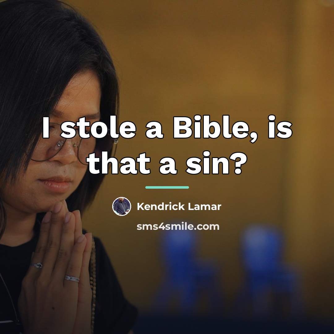 “I stole a Bible, is that a sin?…” quote by Kendrick Lamar