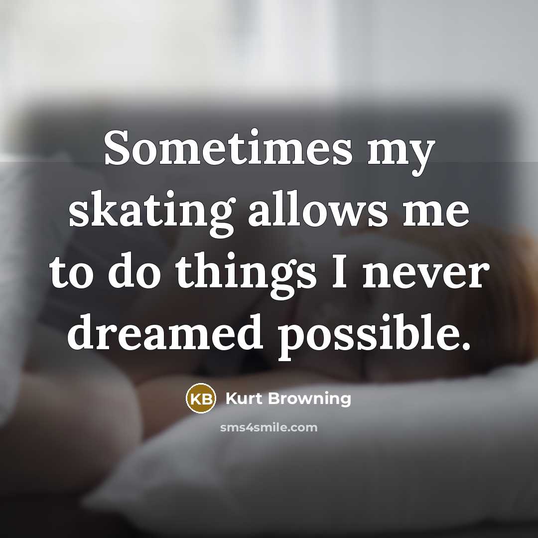 “Sometimes my skating allows me to do things I never…” quote by Kurt Browning