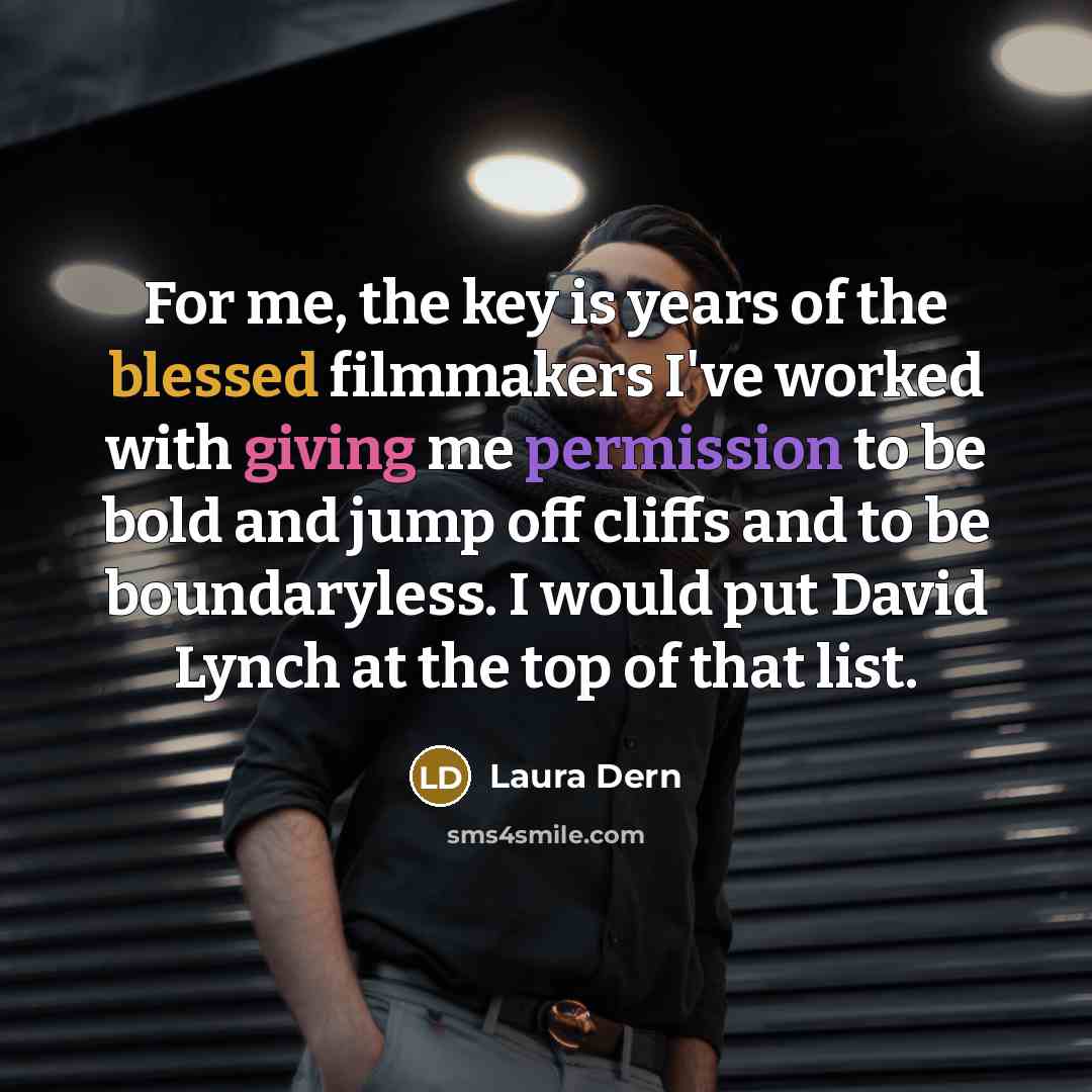 “For me, the key is years of the blessed filmmakers…” quote by Laura Dern