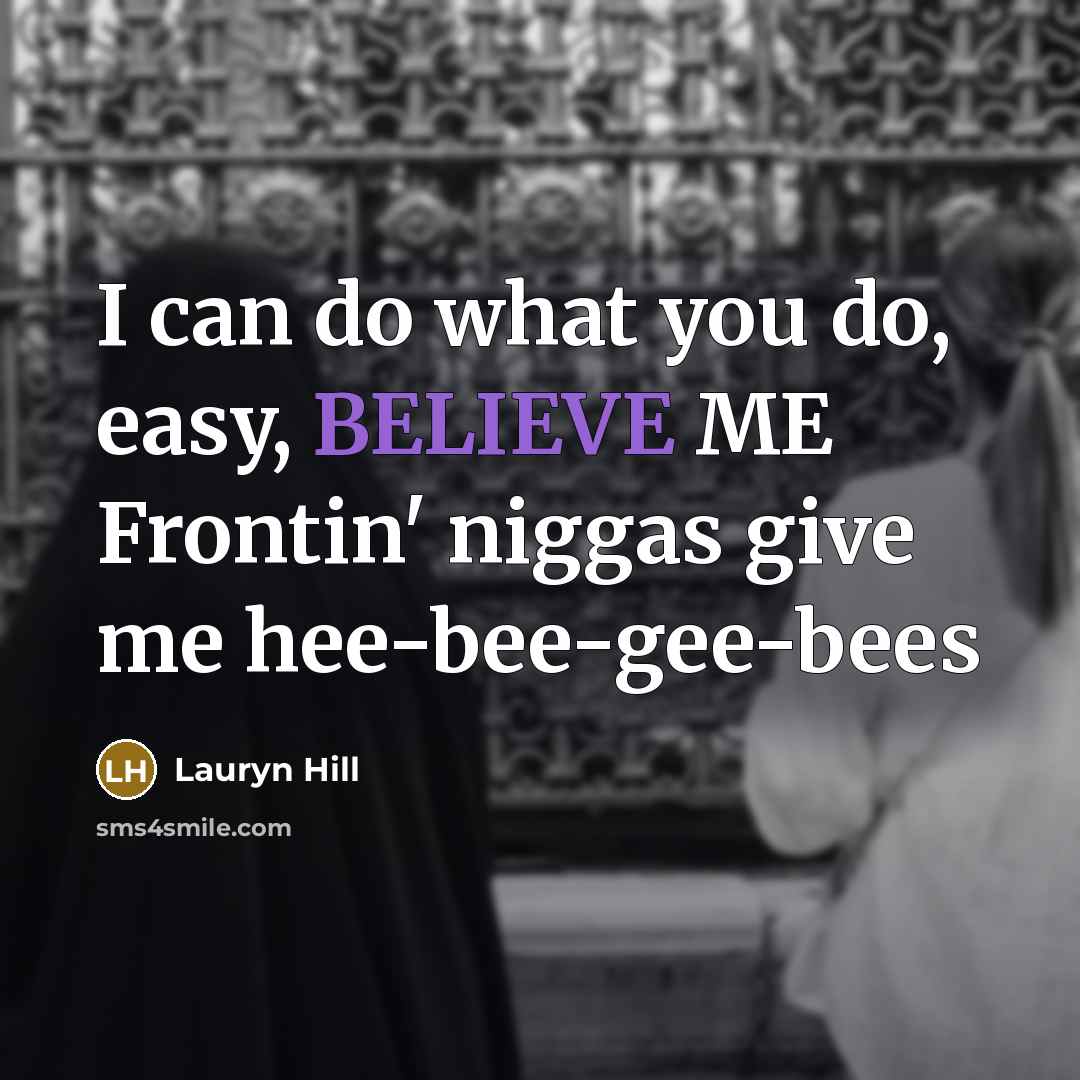 “I can do what you do, easy, BELIEVE ME Frontin'…” quote by Lauryn Hill