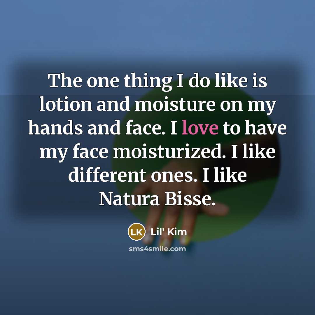“The one thing I do like is lotion and moisture…” quote by Lil' Kim