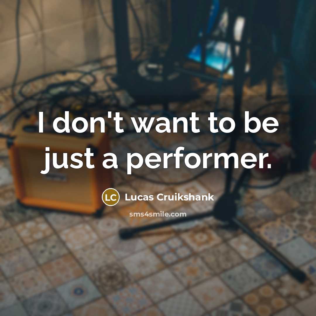 “I don't want to be just a performer.…” quote by Lucas Cruikshank