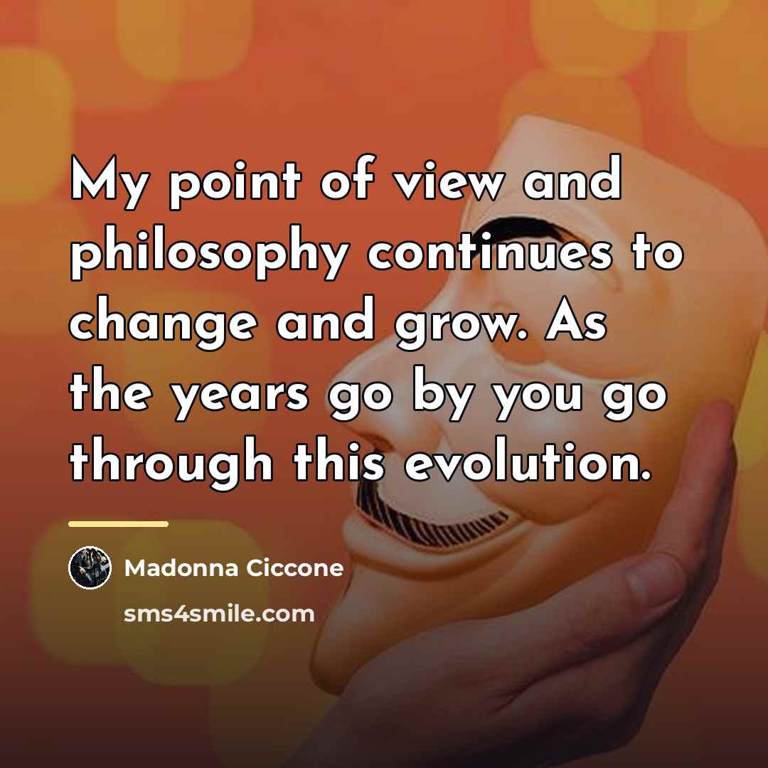 “My point of view and philosophy continues to change and…” quote by Madonna Ciccone