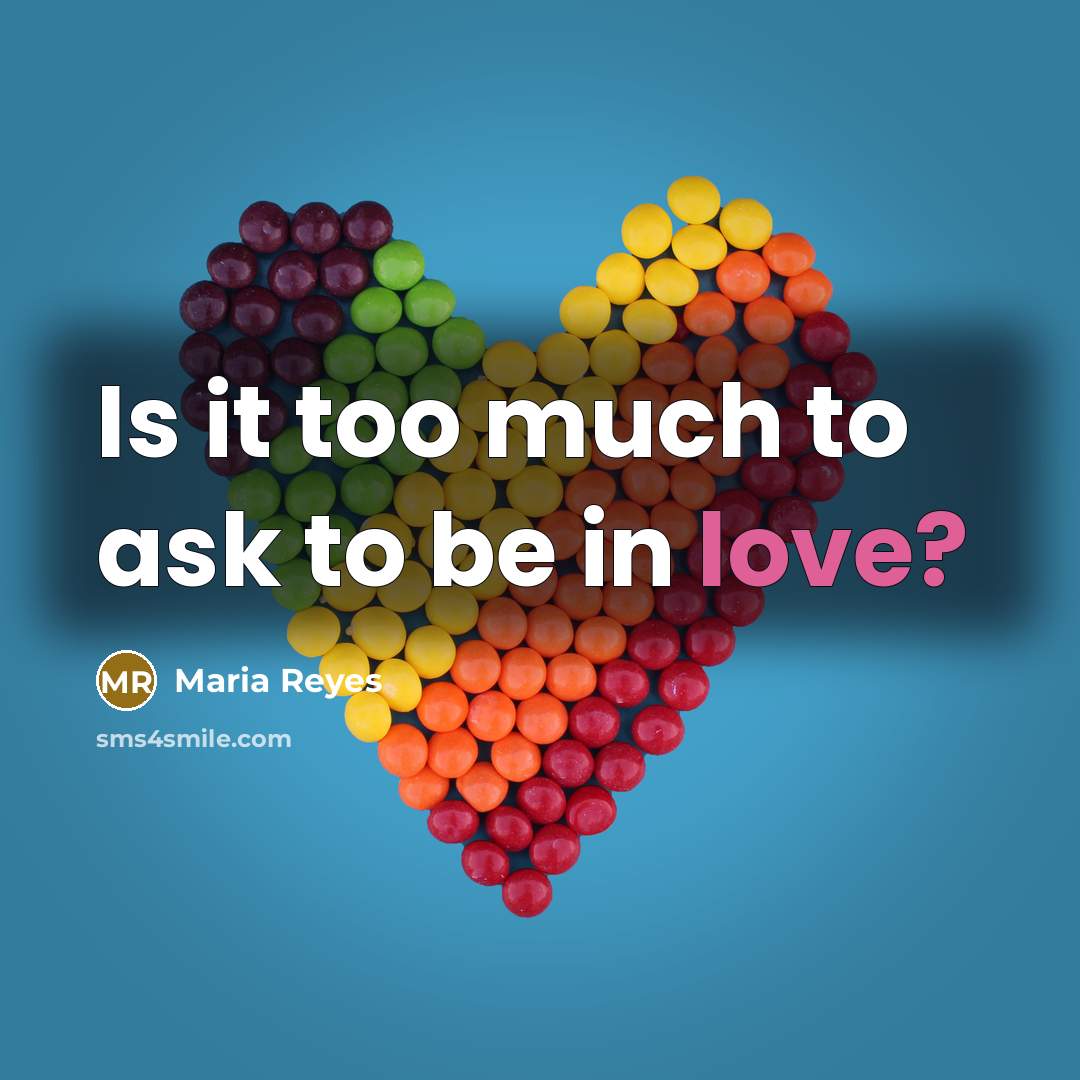 “Is it too much to ask to be in love?…” quote by Maria Reyes
