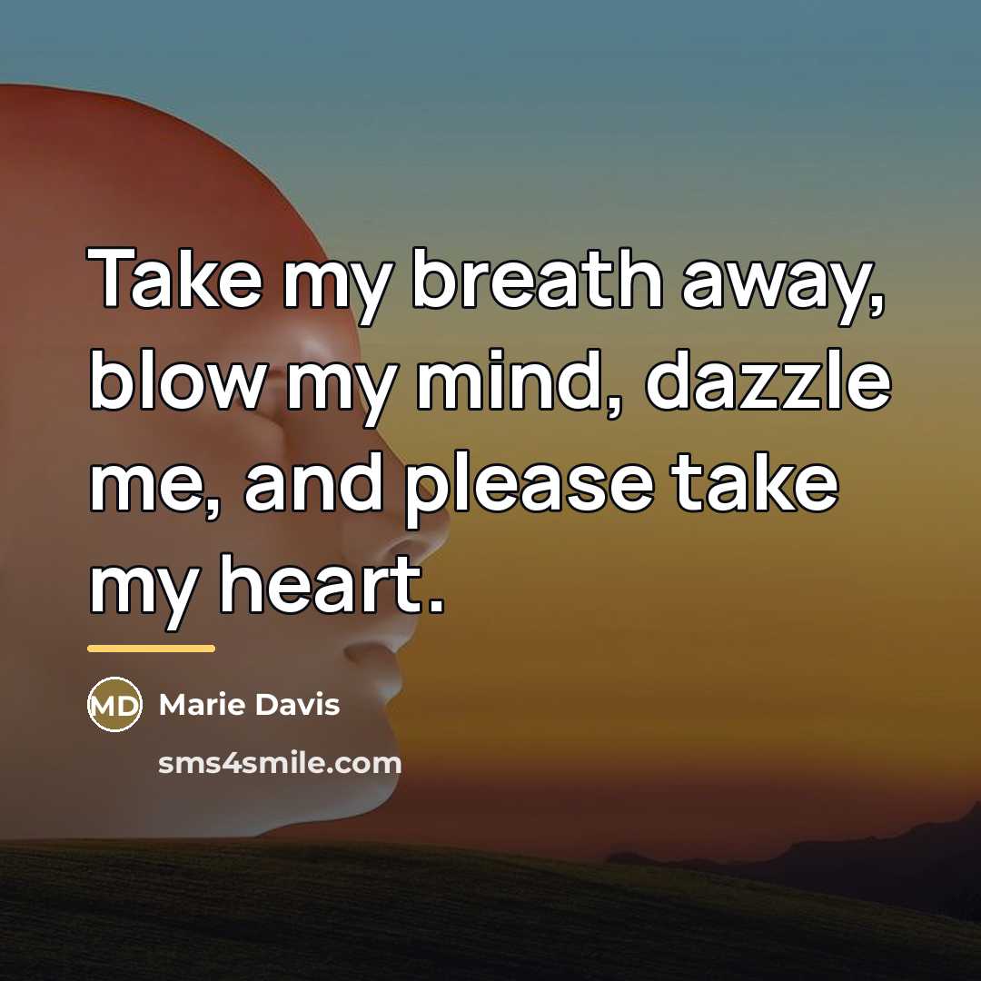 “Take my breath away, blow my mind, dazzle me, and…” quote by Marie Davis