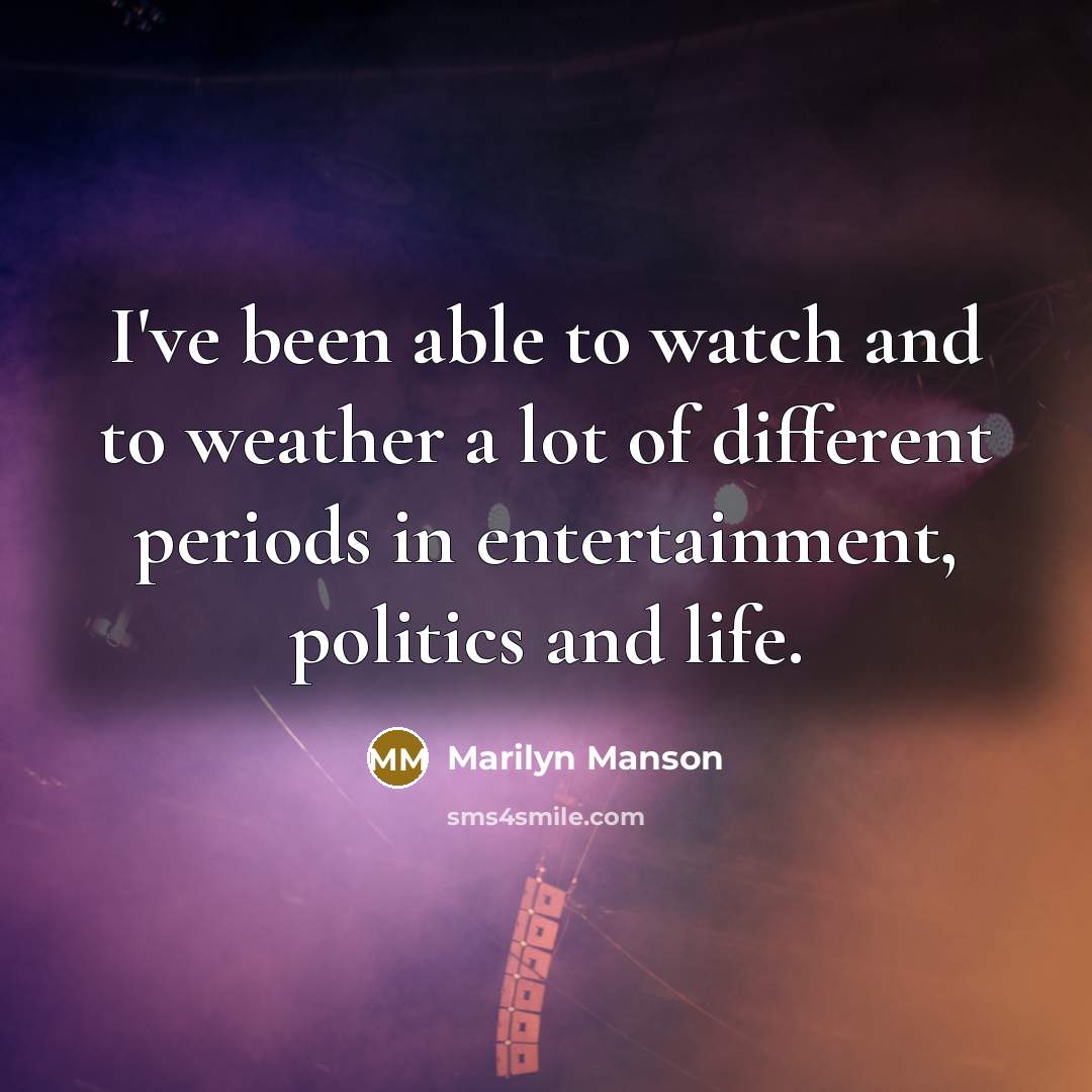 “I've been able to watch and to weather a lot…” quote by Marilyn Manson