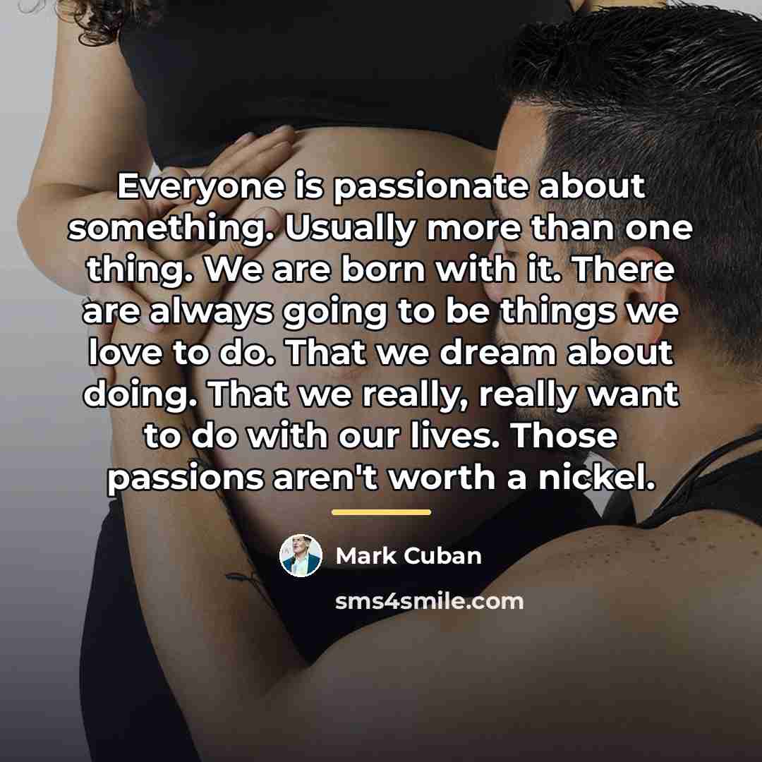 “Everyone is passionate about something. Usually more than one thing.…” quote by Mark Cuban