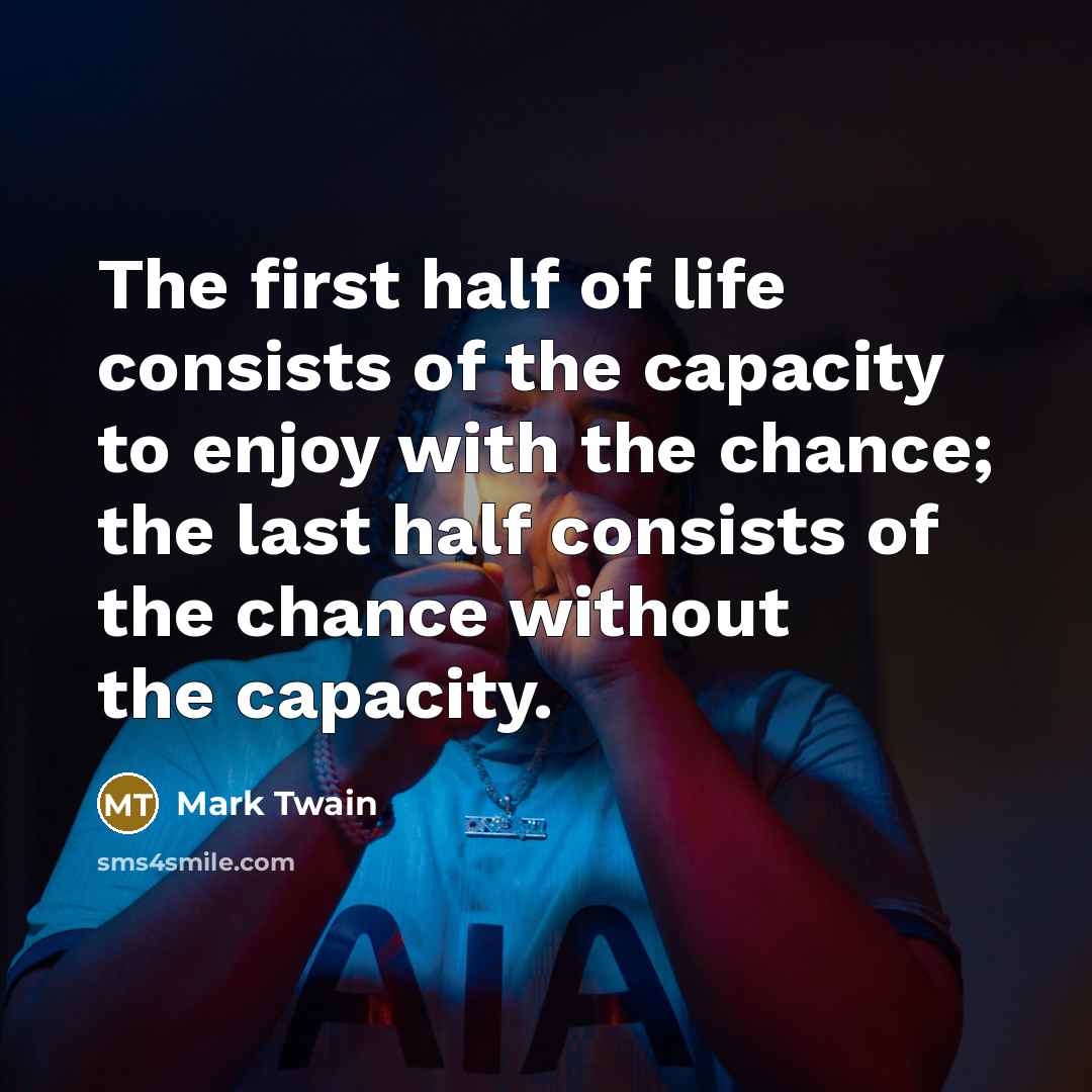 “The first half of life consists of the capacity to…” quote by Mark Twain
