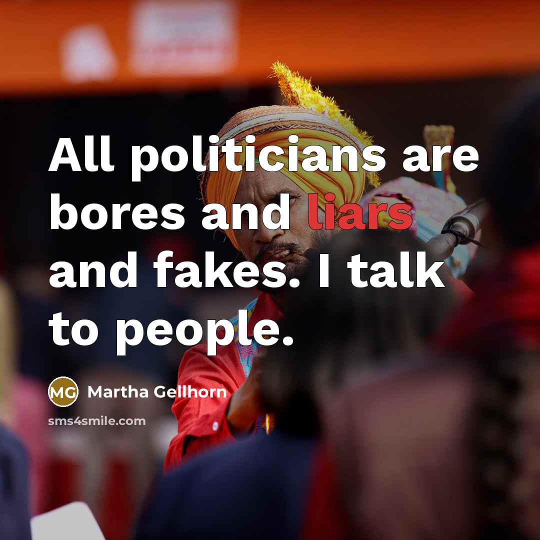 “All politicians are bores and liars and fakes. I talk…” quote by Martha Gellhorn