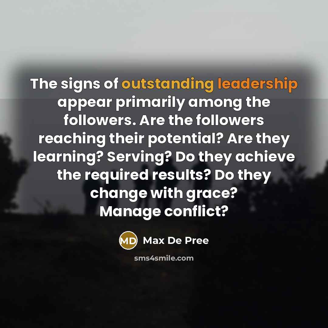 “The signs of outstanding leadership appear primarily among the followers.…” quote by Max De Pree