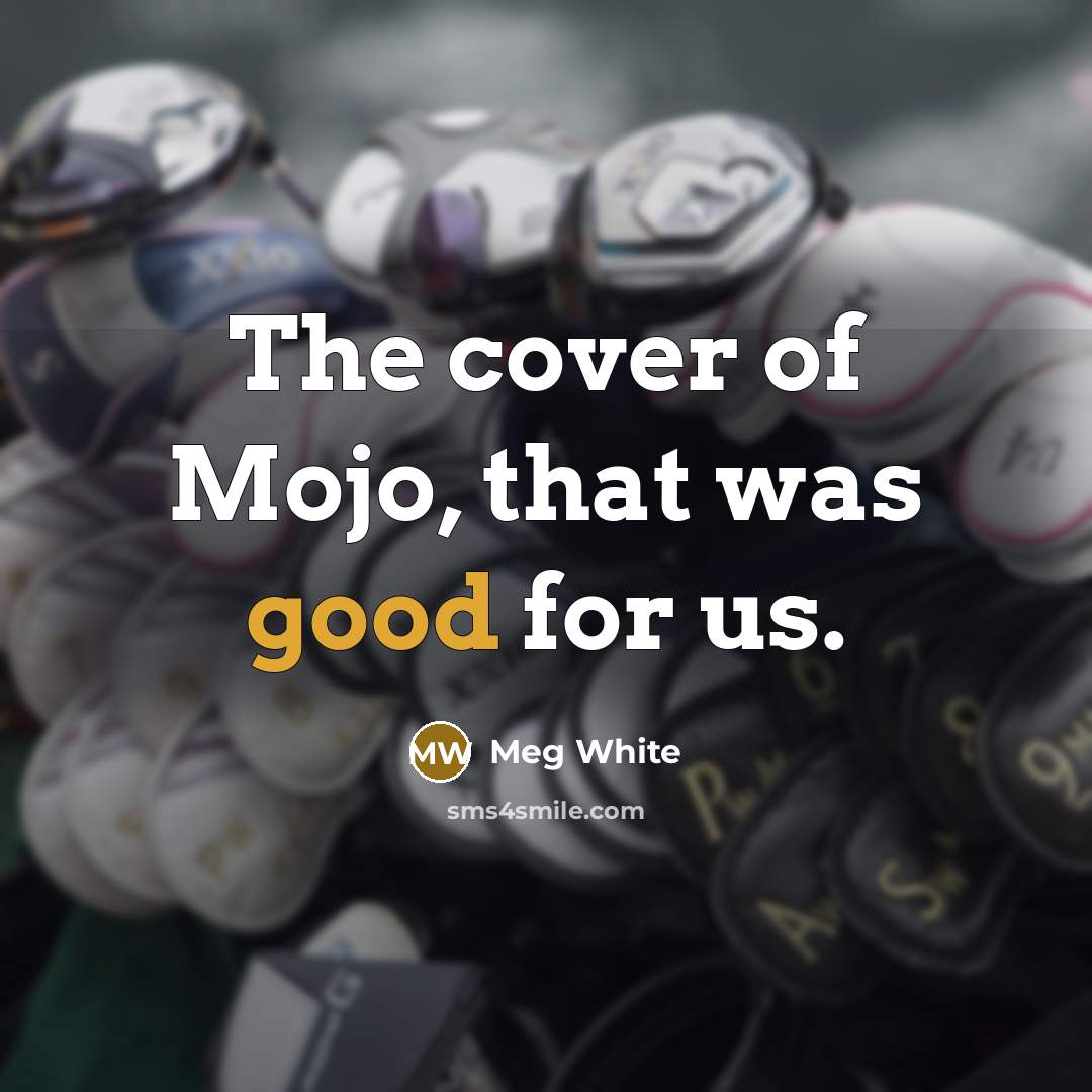 “The cover of Mojo, that was good for us.…” quote by Meg White
