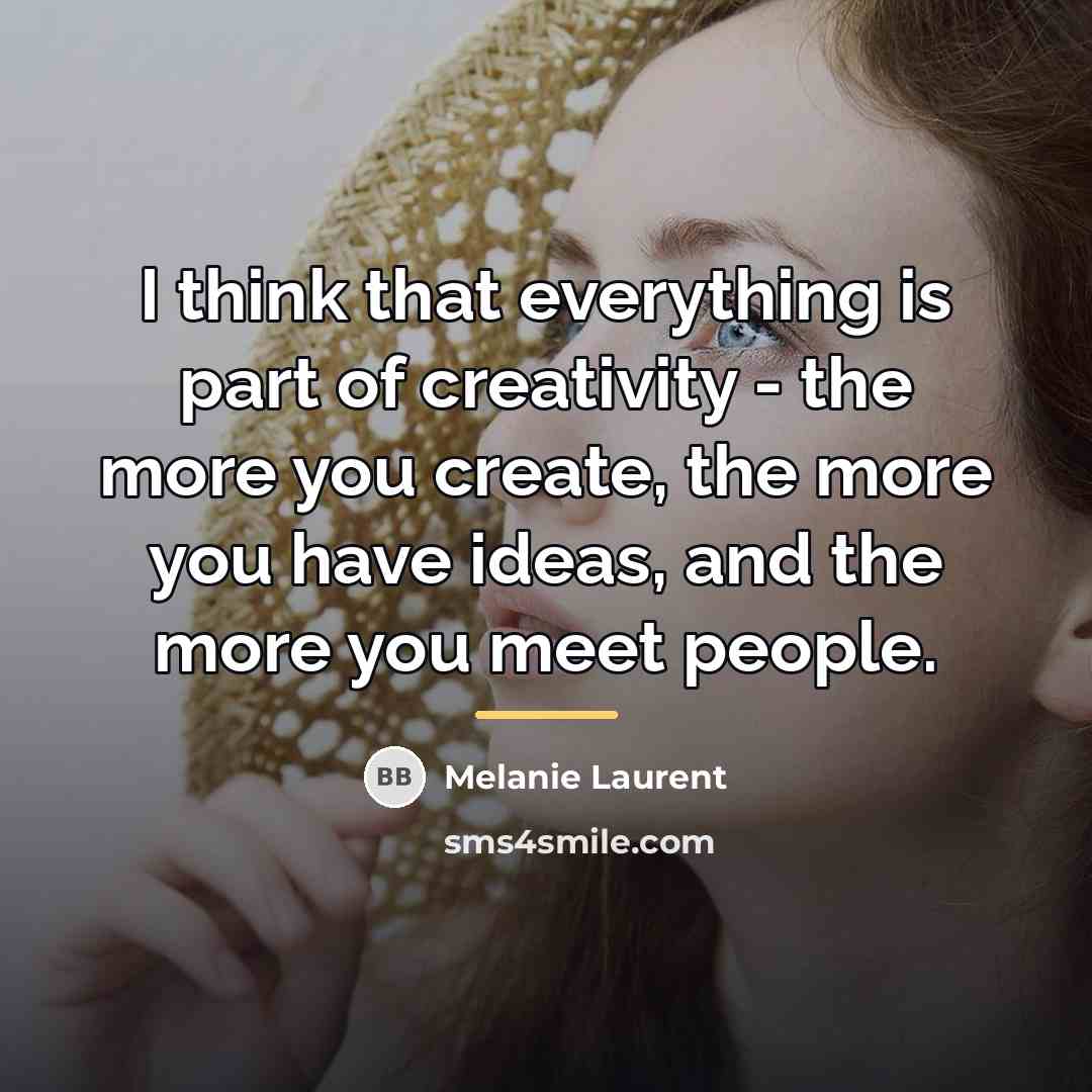“I think that everything is part of creativity - the…” quote by Melanie Laurent