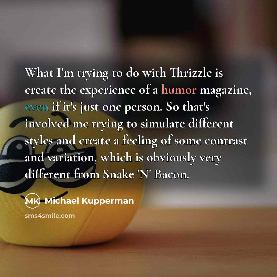 “What I'm trying to do with Thrizzle is create the…” quote by Michael Kupperman