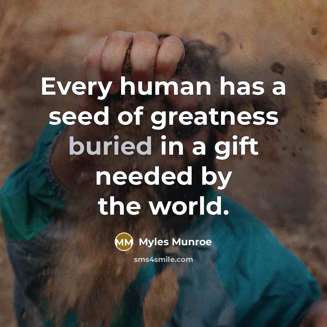 “Every human has a seed of greatness buried in a…” quote by Myles Munroe