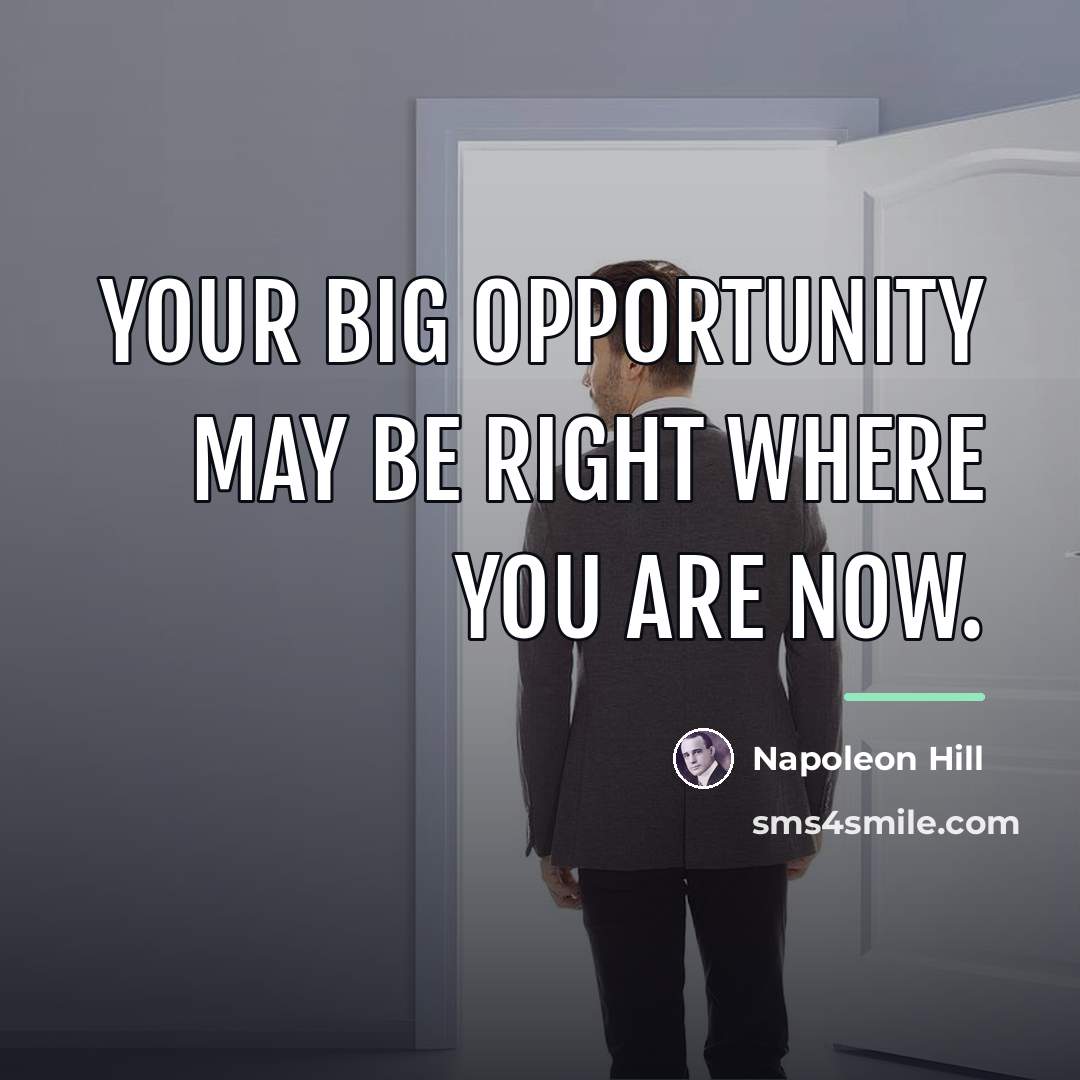 “Your big opportunity may be right where you are now.…” quote by Napoleon Hill