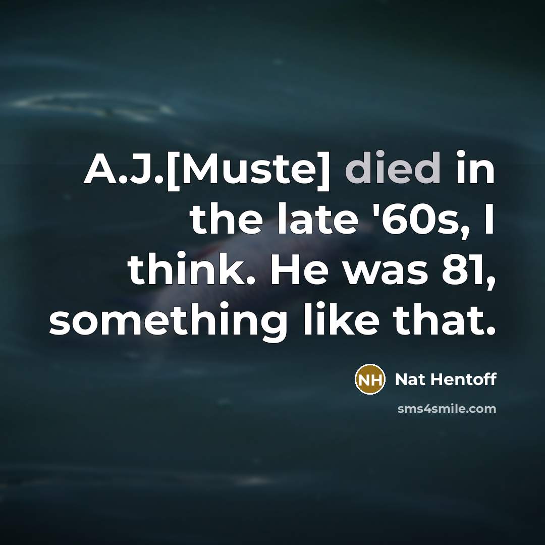 “A.J.[Muste] died in the late '60s, I think. He was…” quote by Nat Hentoff