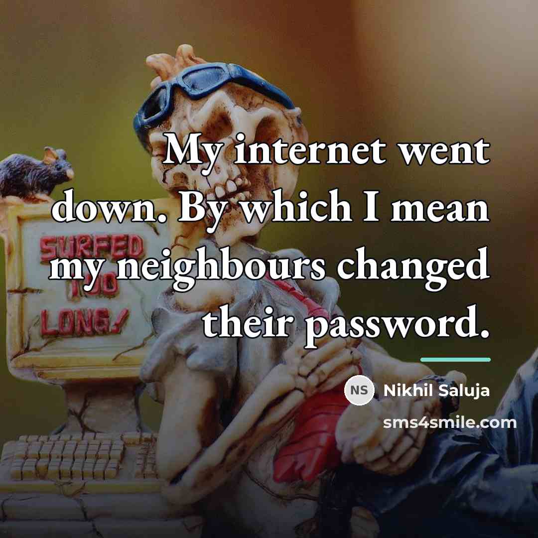 “My internet went down. By which I mean my neighbours…” quote by Nikhil Saluja