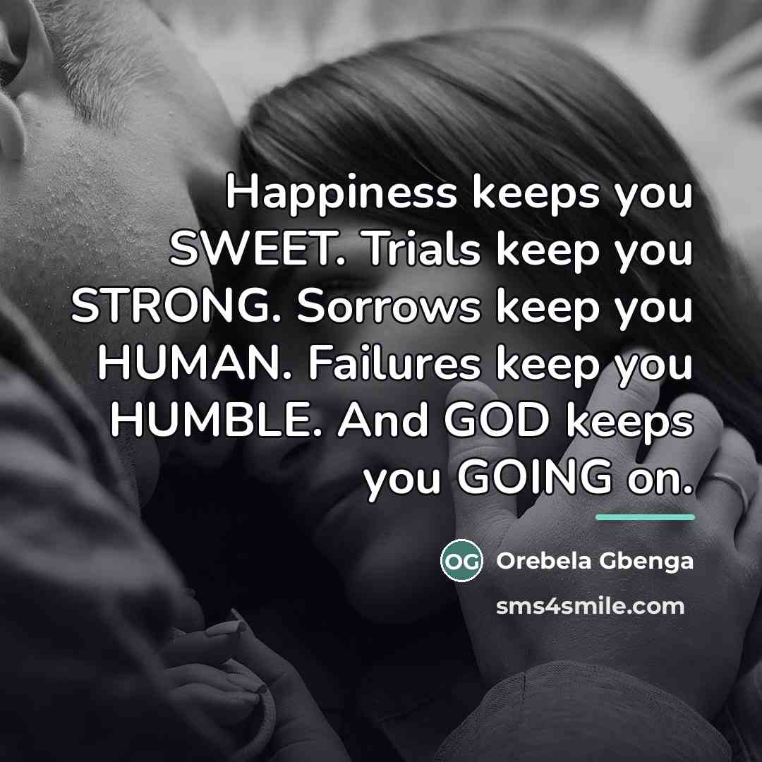 “Happiness keeps you SWEET. Trials keep you STRONG. Sorrows keep…” quote by Orebela Gbenga