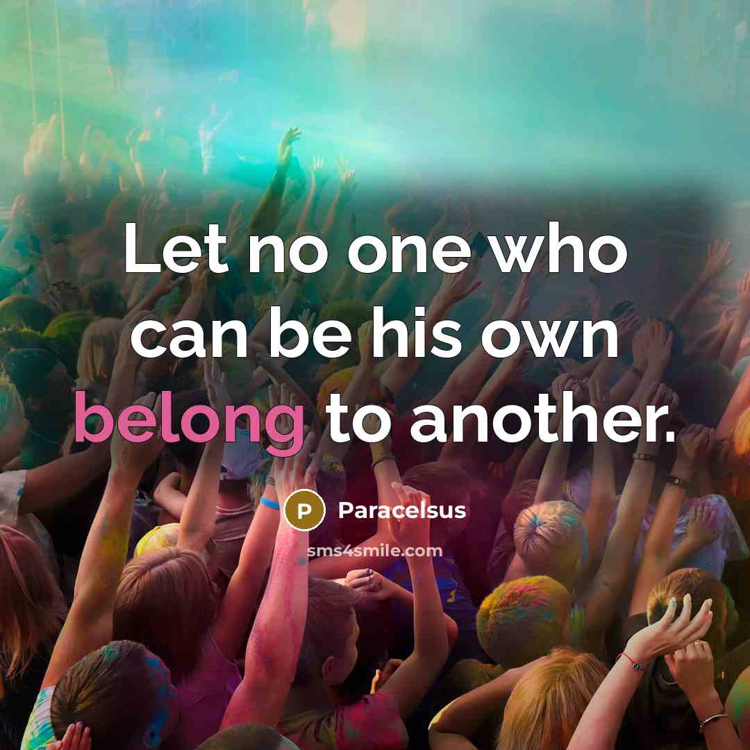 “Let no one who can be his own belong to…” quote by Paracelsus